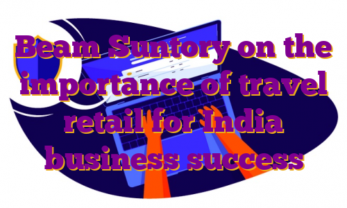 Beam Suntory on the importance of travel retail for India business success