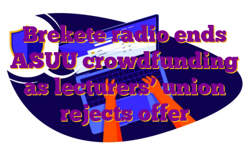 Brekete radio ends ASUU crowdfunding as lecturers’ union rejects offer