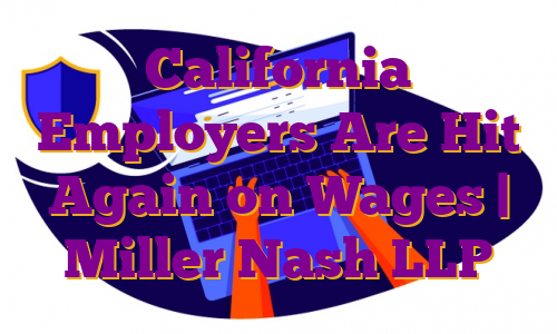 California Employers Are Hit Again on Wages | Miller Nash LLP