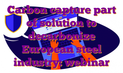 Carbon capture part of solution to decarbonize European steel industry: webinar