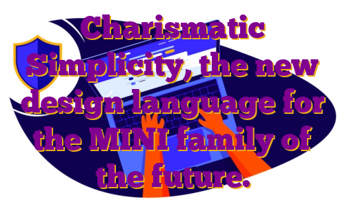 Charismatic Simplicity, the new design language for the MINI family of the future.