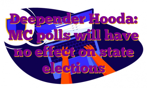 Deepender Hooda: MC polls will have no effect on state elections