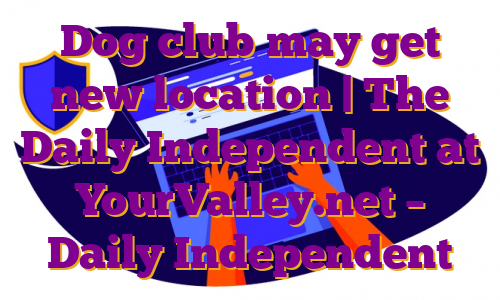 Dog club may get new location | The Daily Independent at YourValley.net – Daily Independent
