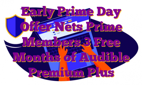 Early Prime Day Offer Nets Prime Members 3 Free Months of Audible Premium Plus