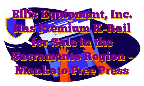 Ellis Equipment, Inc. Has Premium K-Rail for Sale in the Sacramento Region – Mankato Free Press