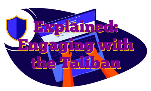 Explained: Engaging with the Taliban