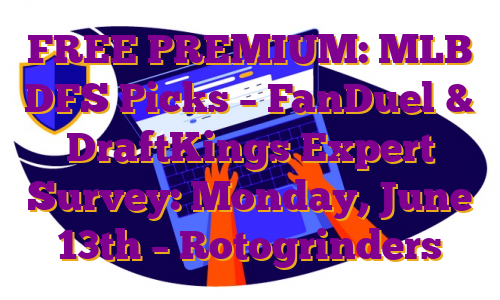 FREE PREMIUM: MLB DFS Picks – FanDuel & DraftKings Expert Survey: Monday, June 13th – Rotogrinders