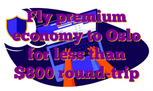 Fly premium economy to Oslo for less than $800 round-trip