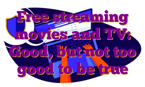 Free streaming movies and TV: Good, but not too good to be true