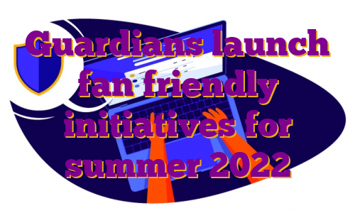 Guardians launch fan friendly initiatives for summer 2022