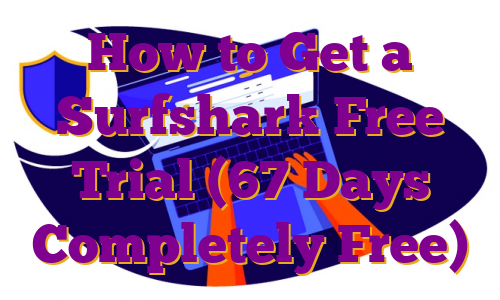 How to Get a Surfshark Free Trial (67 Days Completely Free)