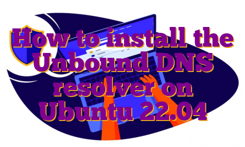 How to install the Unbound DNS resolver on Ubuntu 22.04