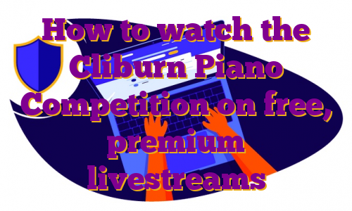 How to watch the Cliburn Piano Competition on free, premium livestreams