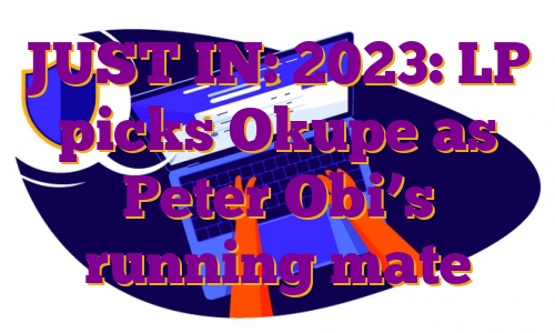 JUST IN: 2023: LP picks Okupe as Peter Obi’s running mate