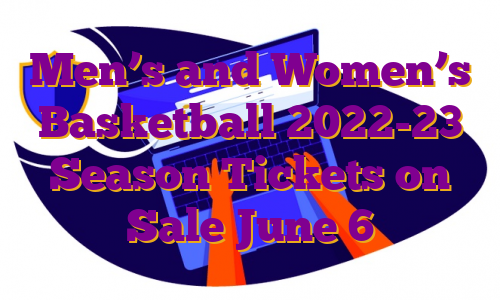 Men’s and Women’s Basketball 2022-23 Season Tickets on Sale June 6