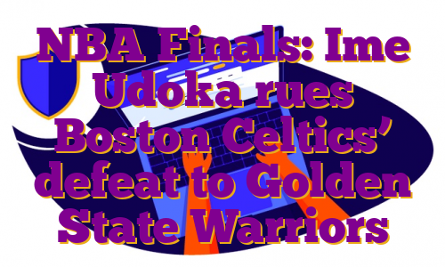 NBA Finals: Ime Udoka rues Boston Celtics’ defeat to Golden State Warriors