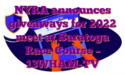 NYRA announces giveaways for 2022 meet at Saratoga Race Course – 13WHAM-TV