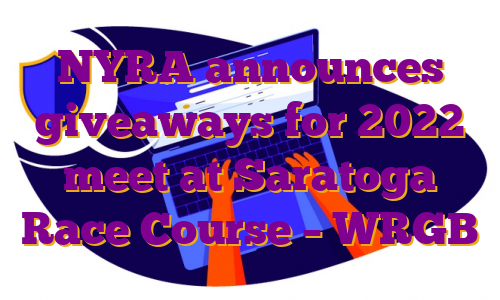 NYRA announces giveaways for 2022 meet at Saratoga Race Course – WRGB