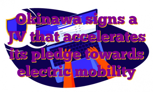 Okinawa signs a JV that accelerates its pledge towards electric mobility