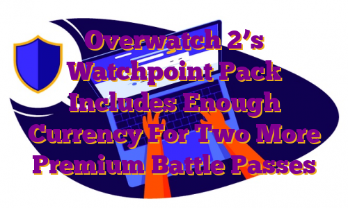 Overwatch 2’s Watchpoint Pack Includes Enough Currency For Two More Premium Battle Passes
