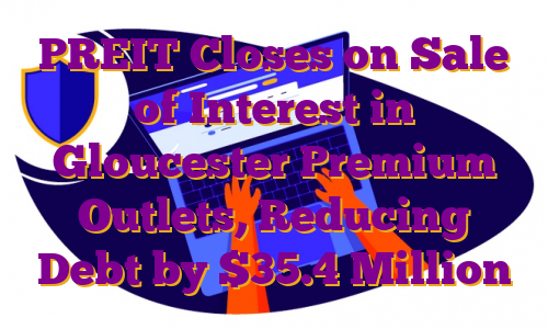 PREIT Closes on Sale of Interest in Gloucester Premium Outlets, Reducing Debt by $35.4 Million