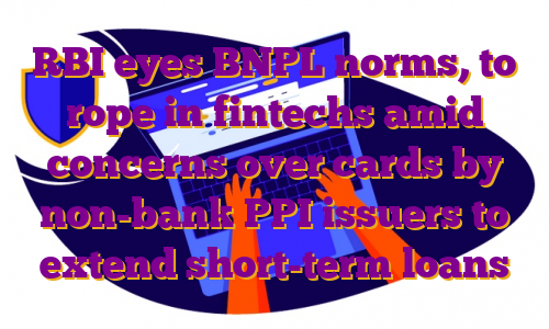 RBI eyes BNPL norms, to rope in fintechs amid concerns over cards by non-bank PPI issuers to extend short-term loans