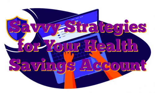 Savvy Strategies for Your Health Savings Account