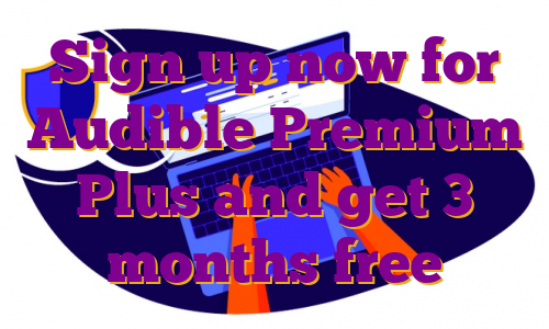 Sign up now for Audible Premium Plus and get 3 months free