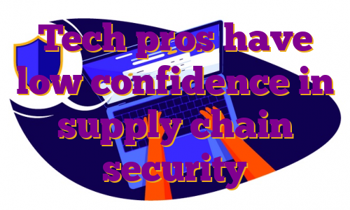Tech pros have low confidence in supply chain security
