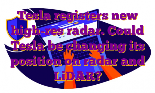 Tesla registers new high-res radar. Could Tesla be changing its position on radar and LiDAR?