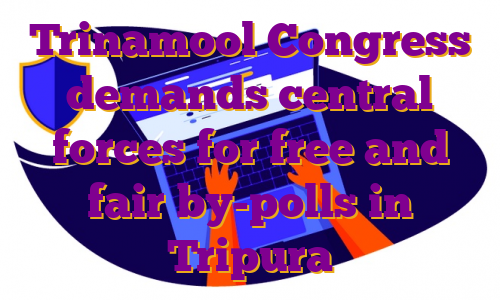 Trinamool Congress demands central forces for free and fair by-polls in Tripura