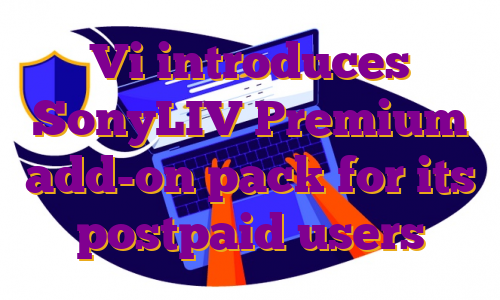 Vi introduces SonyLIV Premium add-on pack for its postpaid users