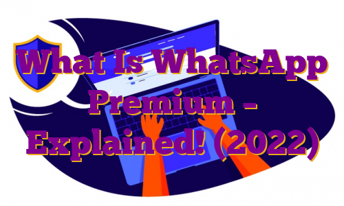What Is WhatsApp Premium – Explained! (2022)
