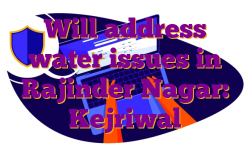 Will address water issues in Rajinder Nagar: Kejriwal