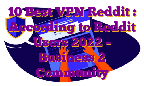 10 Best VPN Reddit : According to Reddit Users 2022 – Business 2 Community