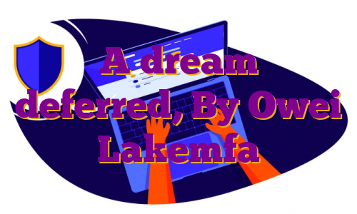 A dream deferred, By Owei Lakemfa