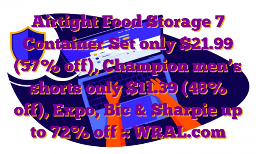 Airtight Food Storage 7 Container Set only $21.99 (57% off), Champion men’s shorts only $11.39 (48% off), Expo, Bic & Sharpie up to 72% off :: WRAL.com