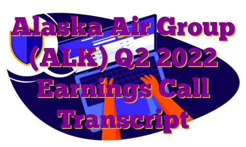 Alaska Air Group (ALK) Q2 2022 Earnings Call Transcript