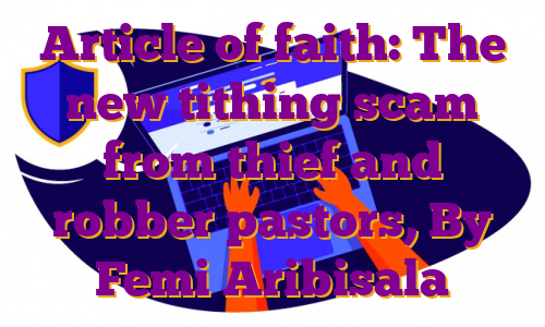 Article of faith: The new tithing scam from thief and robber pastors, By Femi Aribisala