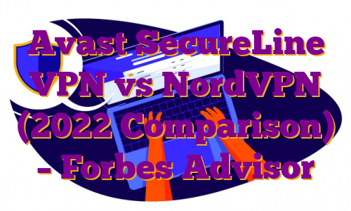 Avast SecureLine VPN vs NordVPN (2022 Comparison) – Forbes Advisor