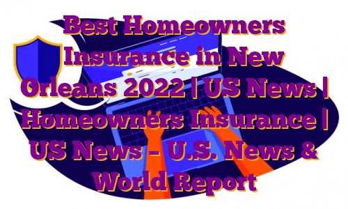 Best Homeowners Insurance in New Orleans 2022 | US News | Homeowners Insurance | US News – U.S. News & World Report