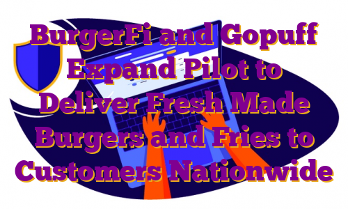 BurgerFi and Gopuff Expand Pilot to Deliver Fresh Made Burgers and Fries to Customers Nationwide