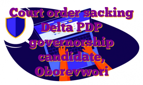 Court order sacking Delta PDP governorship candidate, Oborevwori