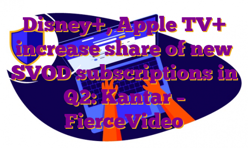 Disney+, Apple TV+ increase share of new SVOD subscriptions in Q2: Kantar – FierceVideo
