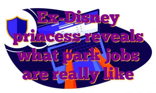 Ex-Disney princess reveals what park jobs are really like