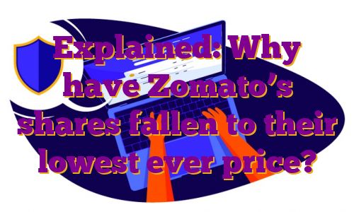 Explained: Why have Zomato’s shares fallen to their lowest ever price?