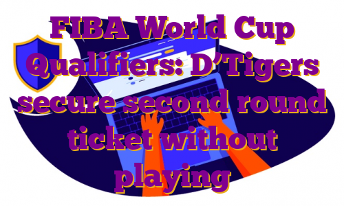 FIBA World Cup Qualifiers: D’Tigers secure second round ticket without playing