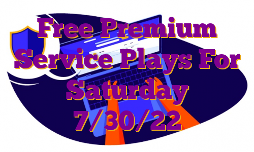 Free Premium Service Plays For Saturday 7/30/22