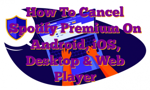 How To Cancel Spotify Premium On Android, iOS, Desktop & Web Player