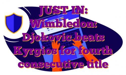 JUST IN: Wimbledon: Djokovic beats Kyrgios for fourth consecutive title
